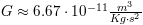 G approx 6.67cdot 10^{11} frac{m^{3}}{Kgcdot s^{2}}